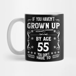 55th Birthday If You Haven't Grown Up By Age 55 Funny Saying Mug